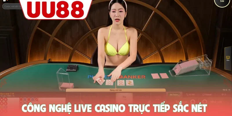 Công nghệ live casino UU88 trực tiếp sắc nét